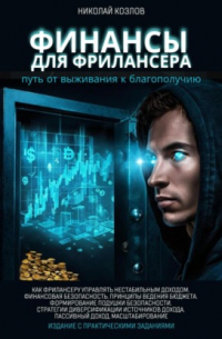 Николай Козлов - Финансы для фрилансера. Путь от выживания к благополучию. Как фрилансеру управлять нестабильным доходом. Финансовая безопасность. Принципы ведения бюджета. Формирование подушки безопасности.