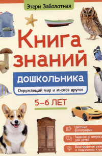 Этери Заболотная - Книга знаний дошкольника. 5-6 лет: окружающий мир и многое другое