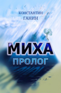 Константин Ганин - Миха. Пролог