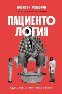 Алексей Решетун - Пациентология: Ждуны, лгуны и «мне только спросить»