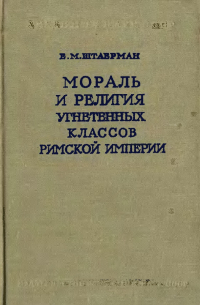 Елена Штаерман - Мораль и религия угнетенных классов Римской Империи