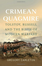 Gregory Carleton - Crimean Quagmire: Tolstoy, Russell and the Birth of Modern Warfare
