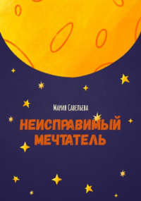 Мария Савельева - Неисправимый мечтатель