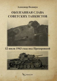 Полищук Александр - Оболганная слава советских танкистов. 12 июля 1943 года под Прохоровкой