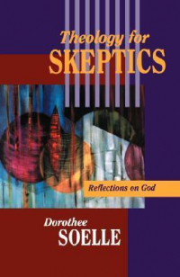 Dorothee Sölle - Theology for Skeptics: Reflections on God
