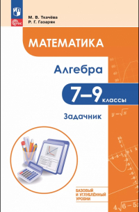 Математика. Алгебра. 7-9 классы. Базовый и углублённый уровень. Задачник