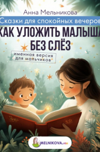 Анна Мельникова - Сказки для спокойных вечеров: Как уложить малыша без слёз. Именная версия для мальчиков