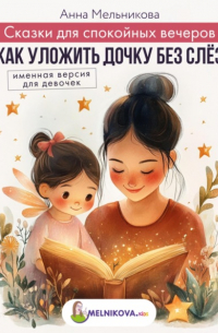 Анна Мельникова - Сказки для спокойных вечеров: Как уложить дочку без слёз. Именная версия для девочек