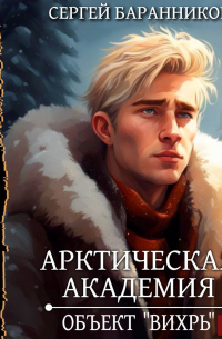 Сергей Баранников - Арктическая академия. Объект «Вихрь»