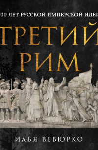 Третий Рим. 500 лет русской имперской идеи