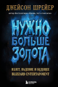 Джейсон Шрейер - Нужно больше золота. Взлет, падение и будущее Blizzard Entertainment