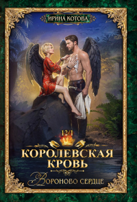 Ирина Котова - Королевская кровь-12. Вороново сердце. Том 1