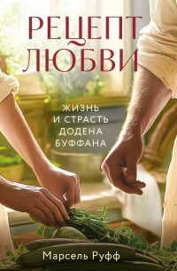 Рецепт любви. Жизнь и страсть Додена Буффана