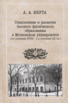 Алексей Александрович Якута - Становление и развитие базового физического образования в Московском университете (вторая половина XVIII — первая половина XX вв.)