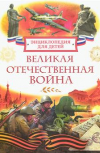 Великая Отечественная война. Энциклопедия для детей
