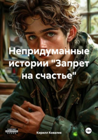 Кирилл Ковалев - Непридуманные истории «Запрет на счастье»