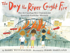 Barry Wittenstein - The Day the River Caught Fire: How the Cuyahoga River Exploded and Ignited the Earth Day Movement
