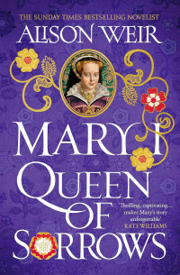 Alison Weir - Mary I: Queen of Sorrows