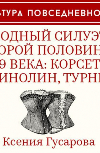 Ксения Гусарова - Модный силуэт второй половины 19 века: корсет, кринолин, турнюр