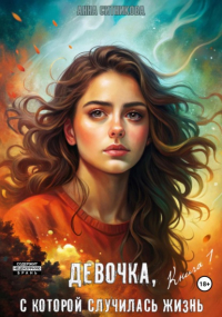 Анна Ситникова - Девочка, с которой случилась жизнь. Книга 1