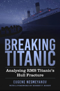 Евгений Несмеянов - Breaking Titanic. Analysing RMS Titanic's Hull Fracture