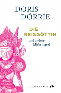 Doris Dörrie - Die Reisgöttin und andere Mitbringsel