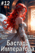  - Бастард Императора. Том 12.