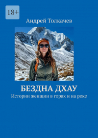 Андрей Толкачев - Бездна Дхау. Истории женщин в горах и на реке