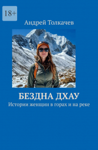 Андрей Толкачев - Бездна Дхау. Истории женщин в горах и на реке