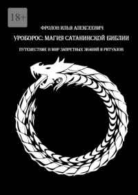 Илья Фролов - Уроборос: Магия сатанинской библии. Путешествие в мир запретных знаний и ритуалов