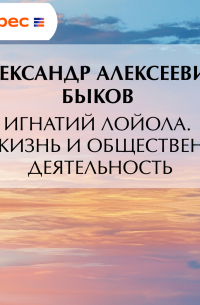 Игнатий Лойола. Его жизнь и общественная деятельность