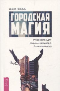 Диана Райхель - Городская магия: руководство для ведьмы, живущей в большом городе (6509)
