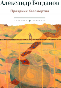 Богданов А.А. - Праздник бессмертия: Избранные произведения