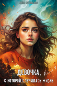 Анна Ситникова - Девочка, с которой случилась жизнь. Книга 1