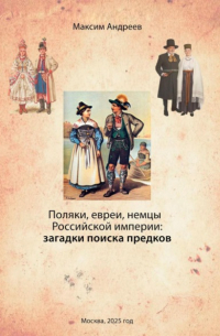 Максим Андреев - Поляки, евреи, немцы в Российской империи: загадки поиска предков