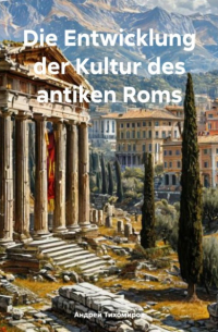 Андрей Тихомиров - Die Entwicklung der Kultur des antiken Roms