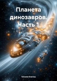 Татьяна Клагиш - Планета динозавров. Часть 1