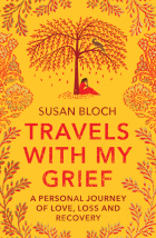 Susan Bloch - Travels with My Grief: A Personal Journey of Love, Loss and Recovery