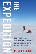 Chris Fagan - The Expedition: Two Parents Risk Life and Family in an Extraordinary Quest to the South Pole