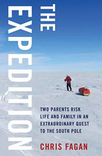 Chris Fagan - The Expedition: Two Parents Risk Life and Family in an Extraordinary Quest to the South Pole