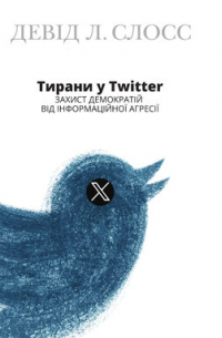 Девід Л. Слосс - Тирани у Twitter. Захист демократій від інформаційної агресії