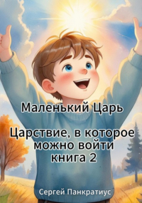 Сергей Панкратиус - Маленький Царь. Царствие, в которое можно войти. Книга 2