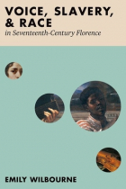 Emily Wilbourne - Voice, Slavery, and Race in Seventeenth-Century Florence