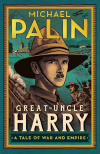 Майкл Пэйлин - Great-Uncle Harry: A Tale of War and Empire