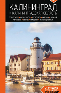 Калининград и Калининградская область: Зеленоградск, Куршская коса, Светлогорск, Балтийск, Янтарный, Черняховск, Советск, Правдинск, Железнодорожный: путеводитель. 3-е изд. , испр. и доп.