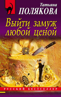 Татьяна Полякова - Выйти замуж любой ценой
