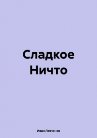 Иван Левченко - Сладкое Ничто