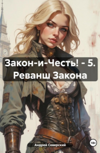 Андрей Северский - Закон-и-Честь! – 5. Реванш Закона