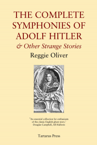 Reggie Oliver - The Complete Symphonies of Adolf Hitler and Other Stories