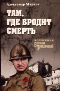 Александр Марков - Там, где бродит смерть!